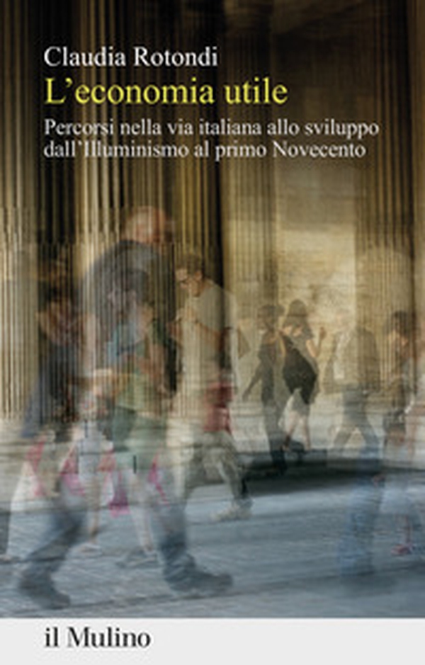 L'economia utile. Percorsi nella via italiana allo sviluppo dall'Illuminismo al primo Novecento - Librerie.coop L'economia utile. Percorsi nella via italiana allo sviluppo dall'Illuminismo al primo Novecento - Librerie.coop