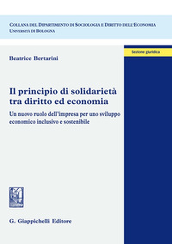 Il principio di solidarietà tra diritto ed economia. Un nuovo ruolo dell'impresa per uno sviluppo economico inclusivo e sostenibile - Librerie.coop Il principio di solidarietà tra diritto ed economia. Un nuovo ruolo dell'impresa per uno sviluppo economico inclusivo e sostenibile - Librerie.coop
