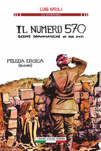 Il numero 570 scene drammatiche in due atti. Milizia eroica (elogio) - Librerie.coop