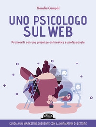 Uno psicologo sul web. Promuoviti con una presenza online etica e professionale - Librerie.coop