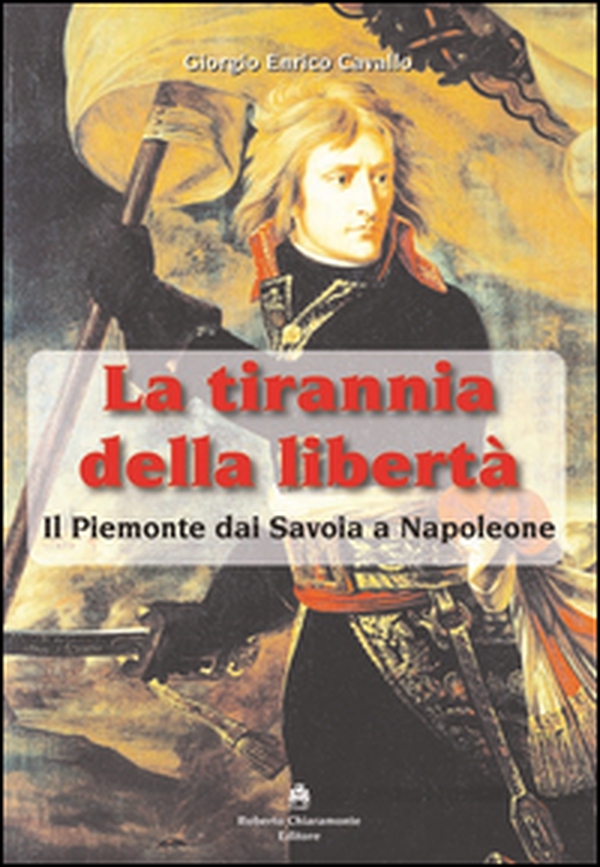 La tirannia della libertà. Il Piemonte dai Savoia a Napoleone - Librerie.coop La tirannia della libertà. Il Piemonte dai Savoia a Napoleone - Librerie.coop