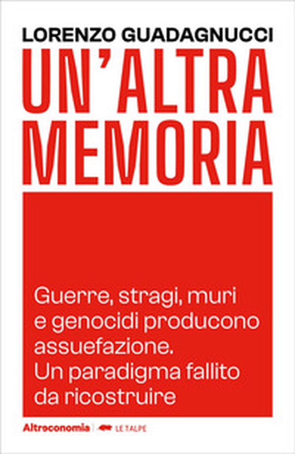 Un'altra memoria. Guerre, stragi, muri e genocidi producono assuefazione. Un paradigma fallito da ricostruire - Librerie.coop Un'altra memoria. Guerre, stragi, muri e genocidi producono assuefazione. Un paradigma fallito da ricostruire - Librerie.coop