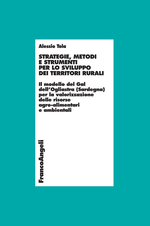 Strategie, metodi e strumenti per lo sviluppo dei territori rurali. Il modello del Gal dell'Ogliastra (Sardegna) per la valorizzazione delle risorse agro-alimentari e ambientali - Librerie.coop Strategie, metodi e strumenti per lo sviluppo dei territori rurali. Il modello del Gal dell'Ogliastra (Sardegna) per la valorizzazione delle risorse agro-alimentari e ambientali - Librerie.coop