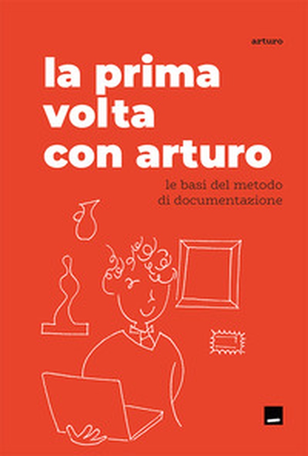 La prima volta con Arturo. Le basi del metodo di documentazione - Librerie.coop La prima volta con Arturo. Le basi del metodo di documentazione - Librerie.coop