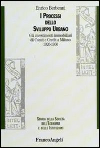 I processi dello sviluppo urbano. Gli investimenti immobiliari di Comit e Credit a Milano 1920-1950 - Librerie.coop
