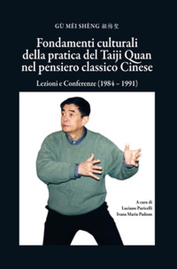 Fondamenti culturali della pratica del Taiji Quan nel pensiero classico cinese. Lezioni e Conferenze (1984 - 1991) - Librerie.coop Fondamenti culturali della pratica del Taiji Quan nel pensiero classico cinese. Lezioni e Conferenze (1984 - 1991) - Librerie.coop
