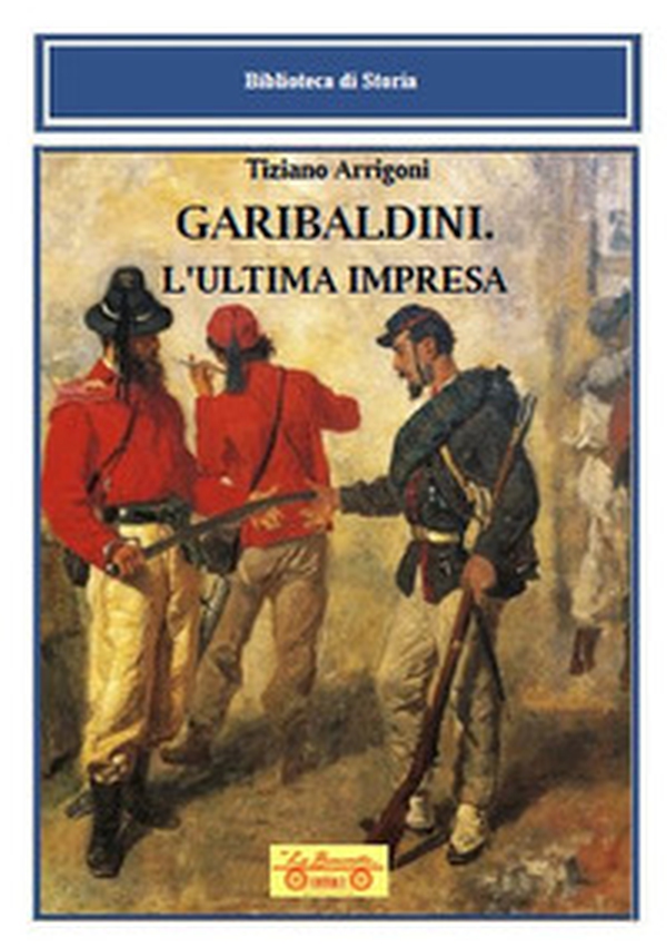 Garibaldini. L'ultima impresa - Librerie.coop Garibaldini. L'ultima impresa - Librerie.coop