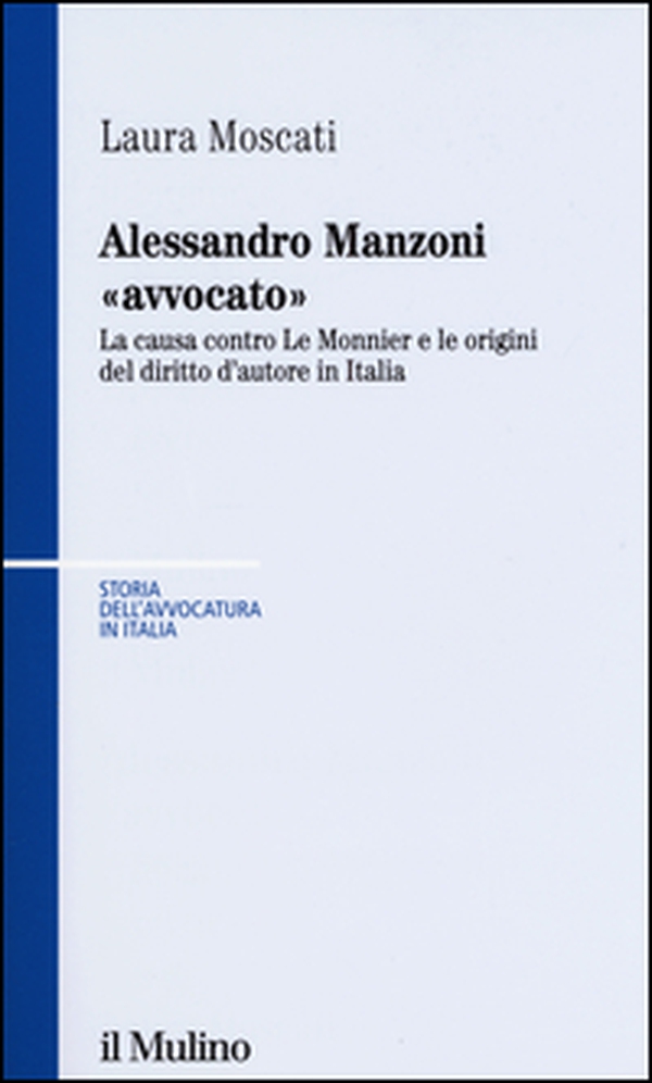 Alessandro Manzoni «avvocato». La causa contro Le Monnier e le origini del diritto d'autore in Italia - Librerie.coop Alessandro Manzoni «avvocato». La causa contro Le Monnier e le origini del diritto d'autore in Italia - Librerie.coop
