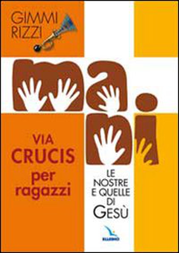 Mani. Le nostre e quelle di Gesù. Via Crucis per ragazzi - Librerie.coop Mani. Le nostre e quelle di Gesù. Via Crucis per ragazzi - Librerie.coop