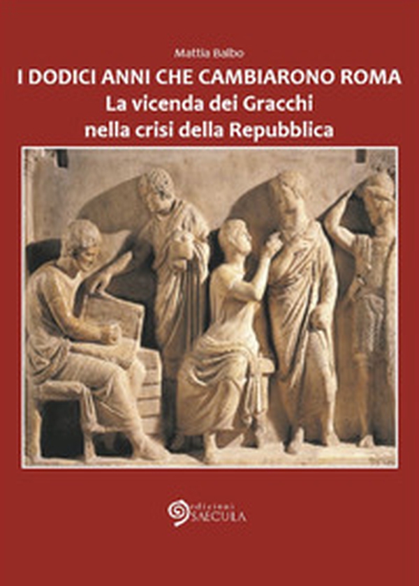 I dodici anni che cambiarono Roma. La vicenda dei Gracchi nella crisi della Repubblica - Librerie.coop I dodici anni che cambiarono Roma. La vicenda dei Gracchi nella crisi della Repubblica - Librerie.coop