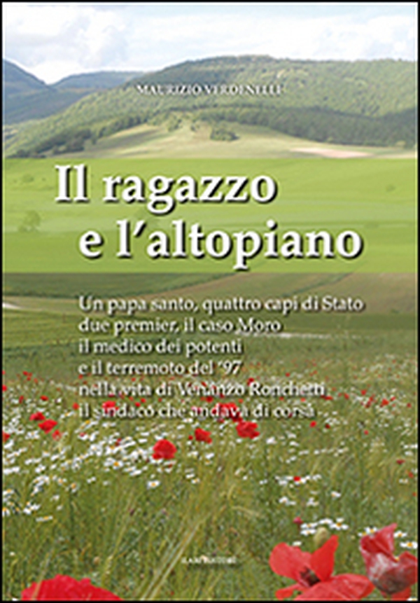 Il ragazzo e l'altopiano. Un papa santo, quattro capi di Stato, due premier, il caso Moro, il medico dei potenti e il terremoto del '97 nella vita di Venanzo... - Librerie.coop Il ragazzo e l'altopiano. Un papa santo, quattro capi di Stato, due premier, il caso Moro, il medico dei potenti e il terremoto del '97 nella vita di Venanzo... - Librerie.coop