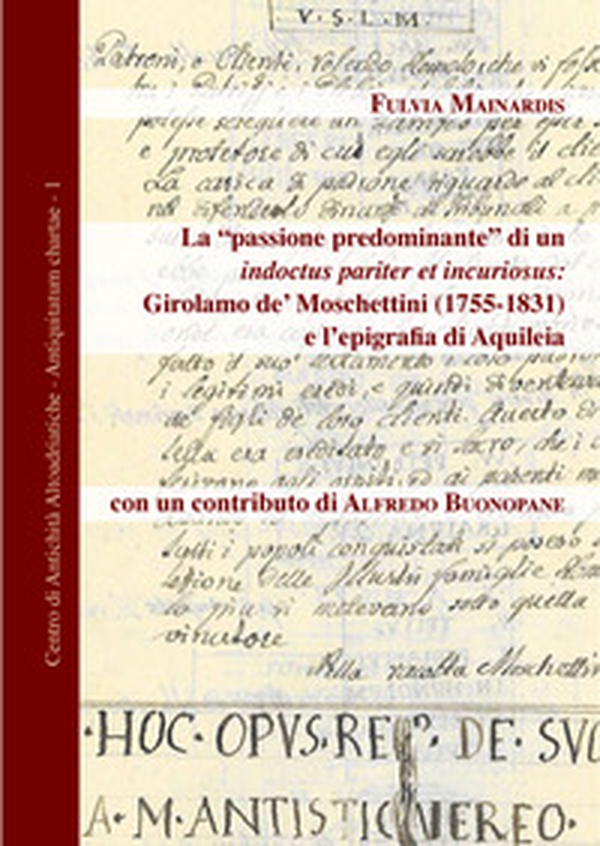 La «passione predominante» di un indoctus pariter et incuriosus: Girolamo de' Moschettini (1755-1831) e l'epigrafia di Aquileia - Librerie.coop La «passione predominante» di un indoctus pariter et incuriosus: Girolamo de' Moschettini (1755-1831) e l'epigrafia di Aquileia - Librerie.coop