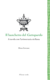 Il banchetto del Gattopardo. A tavola con l'aristocrazia siciliana - Librerie.coop