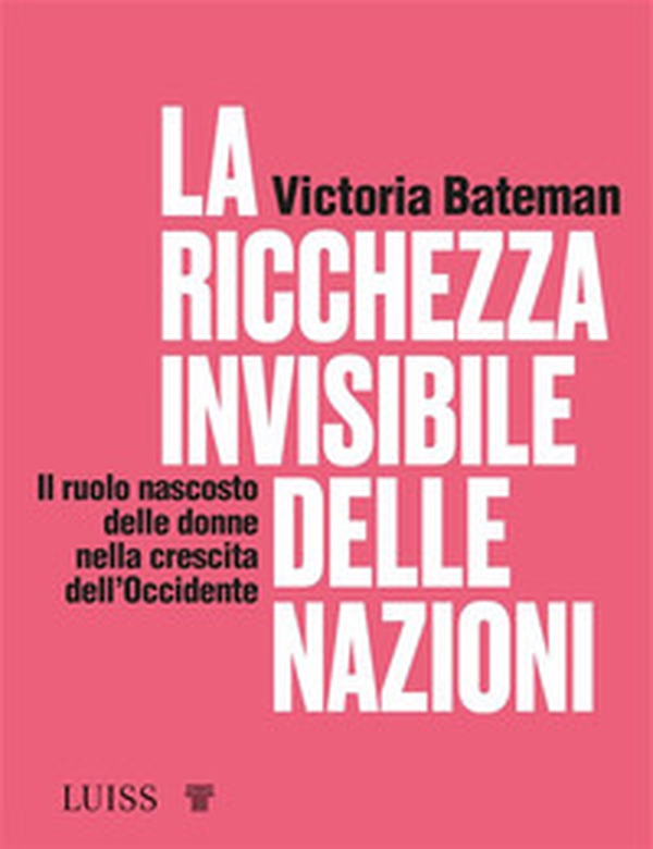 La ricchezza invisibile delle nazioni. Il ruolo nascosto delle donne nella crescita dell'Occidente - Librerie.coop La ricchezza invisibile delle nazioni. Il ruolo nascosto delle donne nella crescita dell'Occidente - Librerie.coop