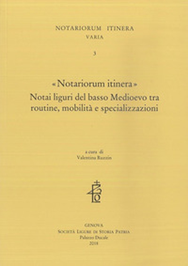 «Notariorum itinera». Notai liguri del basso Medioevo tra routine, mobilità e specializzazioni - Librerie.coop «Notariorum itinera». Notai liguri del basso Medioevo tra routine, mobilità e specializzazioni - Librerie.coop
