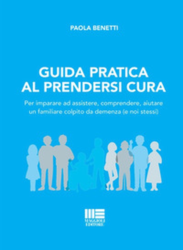 Guida pratica al prendersi cura. Per imparare ad assistere, comprendere, aiutare un familiare colpito da demenza (e noi stessi) - Librerie.coop Guida pratica al prendersi cura. Per imparare ad assistere, comprendere, aiutare un familiare colpito da demenza (e noi stessi) - Librerie.coop