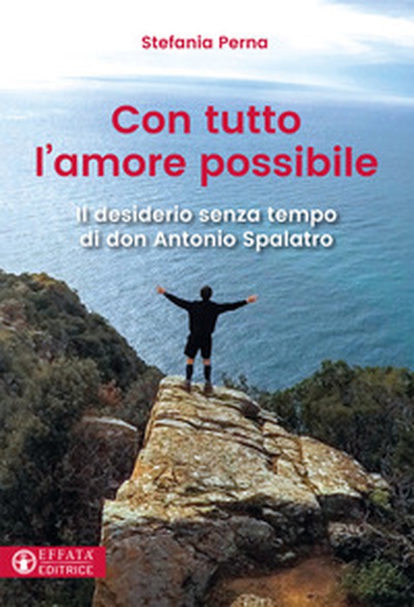 Con tutto l'amore possibile. Il desiderio senza tempo di don Antonio Spalatro - Librerie.coop Con tutto l'amore possibile. Il desiderio senza tempo di don Antonio Spalatro - Librerie.coop