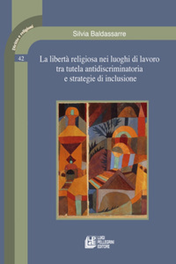 La libertà religiosa nei luoghi di lavoro tra tutela antidiscriminatoria e strategie di inclusione - Librerie.coop La libertà religiosa nei luoghi di lavoro tra tutela antidiscriminatoria e strategie di inclusione - Librerie.coop