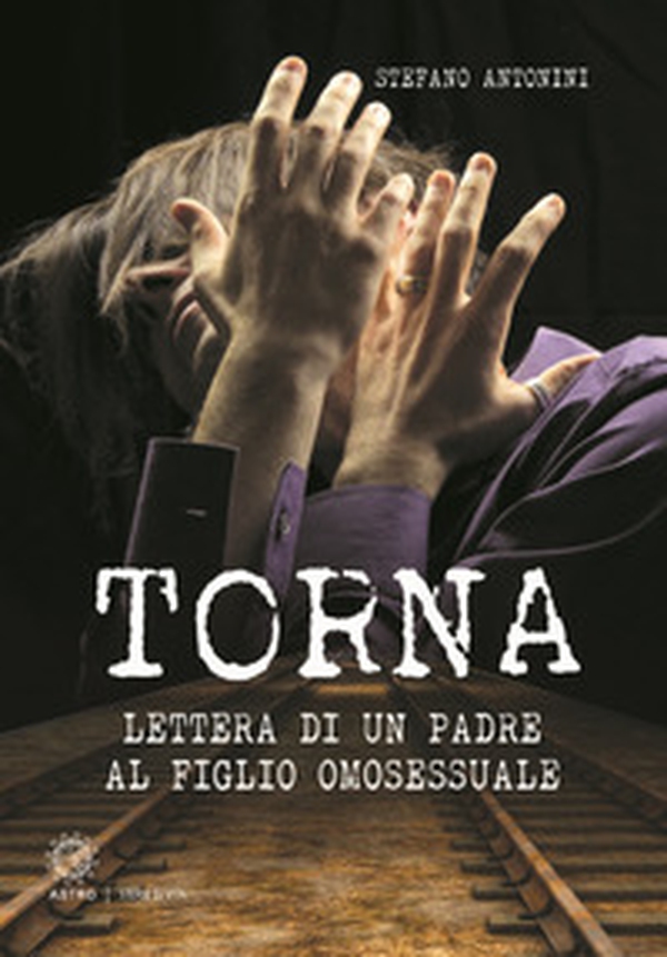 Torna. Lettera di un padre al figlio omosessuale - Librerie.coop Torna. Lettera di un padre al figlio omosessuale - Librerie.coop