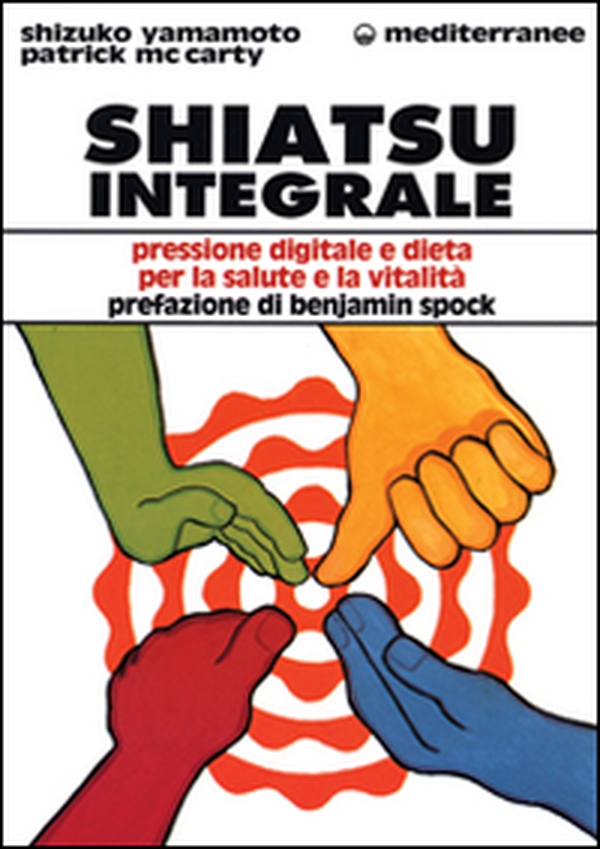 Shiatsu integrale. Pressione digitale e dieta per la salute e la vitalità - Librerie.coop Shiatsu integrale. Pressione digitale e dieta per la salute e la vitalità - Librerie.coop