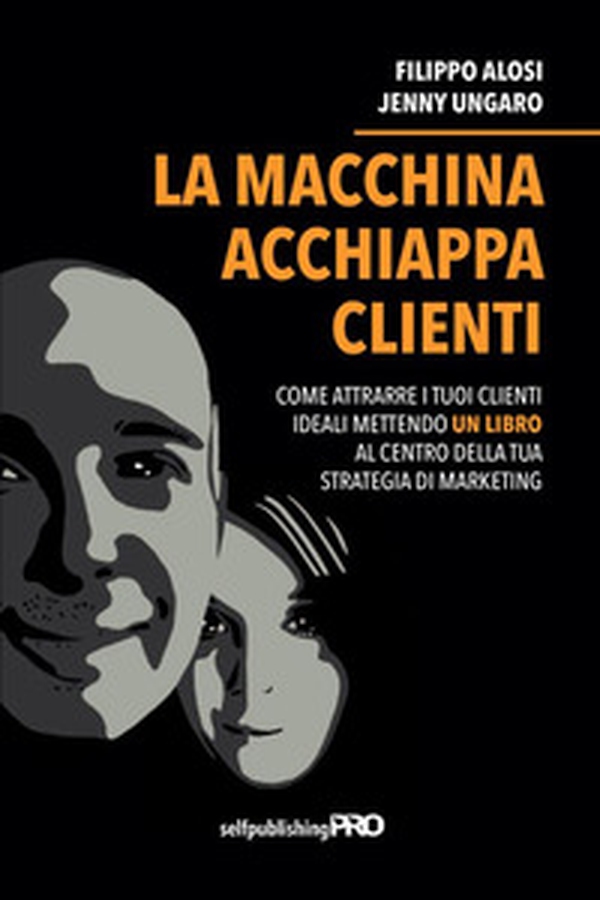 La macchina acchiappa clienti. Come attrarre i tuoi clienti ideali mettendo un libro al centro della strategia di marketing - Librerie.coop La macchina acchiappa clienti. Come attrarre i tuoi clienti ideali mettendo un libro al centro della strategia di marketing - Librerie.coop
