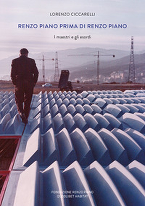 Renzo Piano prima di Renzo Piano. I maestri e gli esordi - Librerie.coop Renzo Piano prima di Renzo Piano. I maestri e gli esordi - Librerie.coop