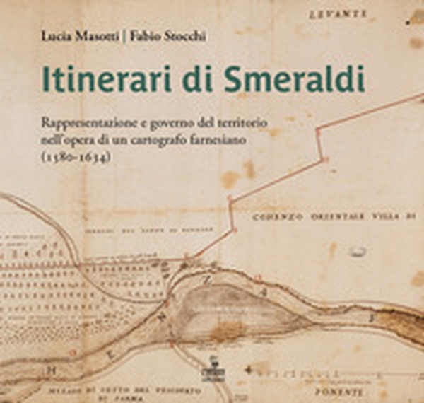 Itinerari di Smeraldi. Rappresentazione e governo del territorio nell'opera di un cartografo farnesiano (1580-1634) - Librerie.coop Itinerari di Smeraldi. Rappresentazione e governo del territorio nell'opera di un cartografo farnesiano (1580-1634) - Librerie.coop