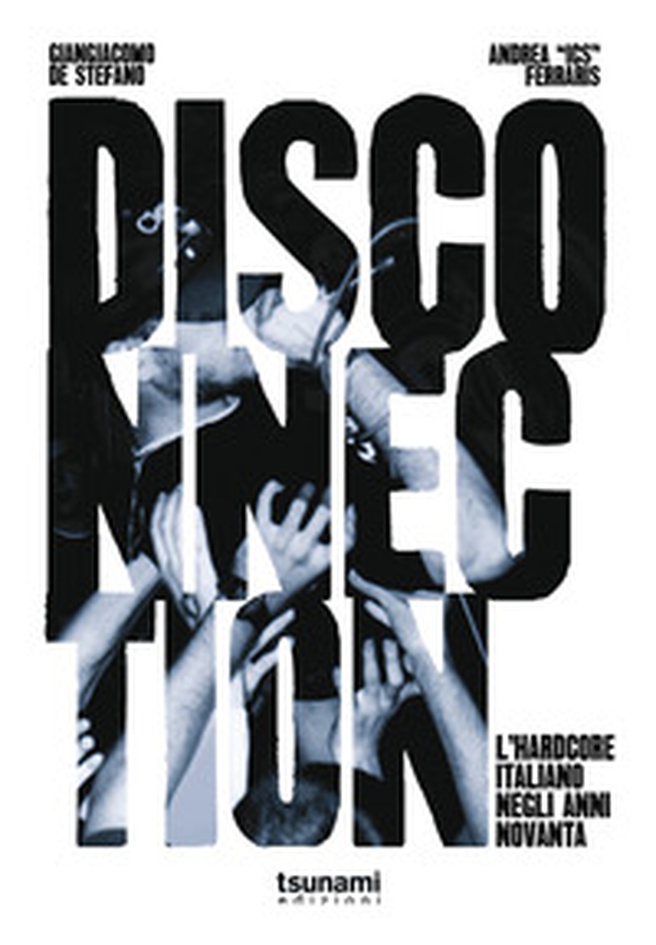 Disconnection. L'hardcore italiano negli anni Novanta - Librerie.coop Disconnection. L'hardcore italiano negli anni Novanta - Librerie.coop