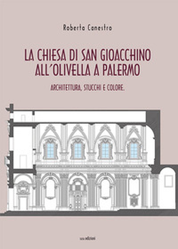 La chiesa di San Gioacchino all'Olivella a Palermo. Architettura, stucchi e colore - Librerie.coop La chiesa di San Gioacchino all'Olivella a Palermo. Architettura, stucchi e colore - Librerie.coop