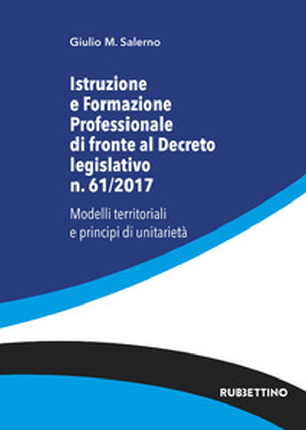 Istruzione e formazione professionale di fronte al Decreto legislativo n. 61/2017. Modelli territoriali e principi di unitarietà - Librerie.coop Istruzione e formazione professionale di fronte al Decreto legislativo n. 61/2017. Modelli territoriali e principi di unitarietà - Librerie.coop