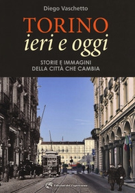 Torino ieri e oggi. Storie e immagini della città che cambia - Librerie.coop