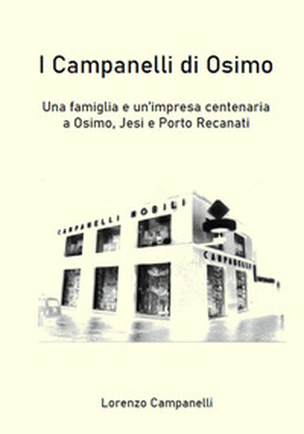 I Campanelli di Osimo. Una famiglia e un'impresa centenaria ad Osimo, Jesi e Porto Recanati - Librerie.coop I Campanelli di Osimo. Una famiglia e un'impresa centenaria ad Osimo, Jesi e Porto Recanati - Librerie.coop