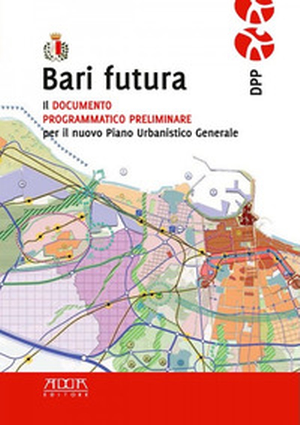 Bari futura. Il documento programmatico preliminare per il nuovo piano urbanistico - Librerie.coop Bari futura. Il documento programmatico preliminare per il nuovo piano urbanistico - Librerie.coop