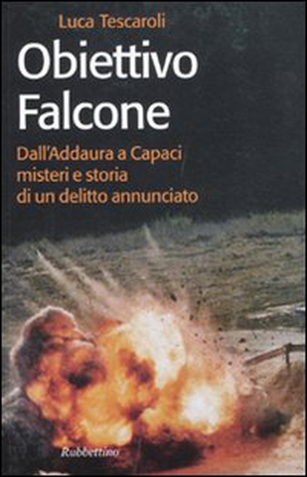 Obiettivo Falcone. Dall'Addaura a Capaci misteri e storia di un delitto annunciato - Librerie.coop Obiettivo Falcone. Dall'Addaura a Capaci misteri e storia di un delitto annunciato - Librerie.coop