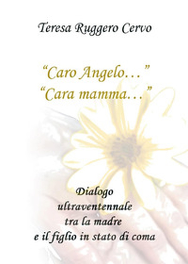«Caro Angelo...» «Cara mamma...» Dialogo ultraventennale tra la madre e il figlio in stato di coma - Librerie.coop «Caro Angelo...» «Cara mamma...» Dialogo ultraventennale tra la madre e il figlio in stato di coma - Librerie.coop