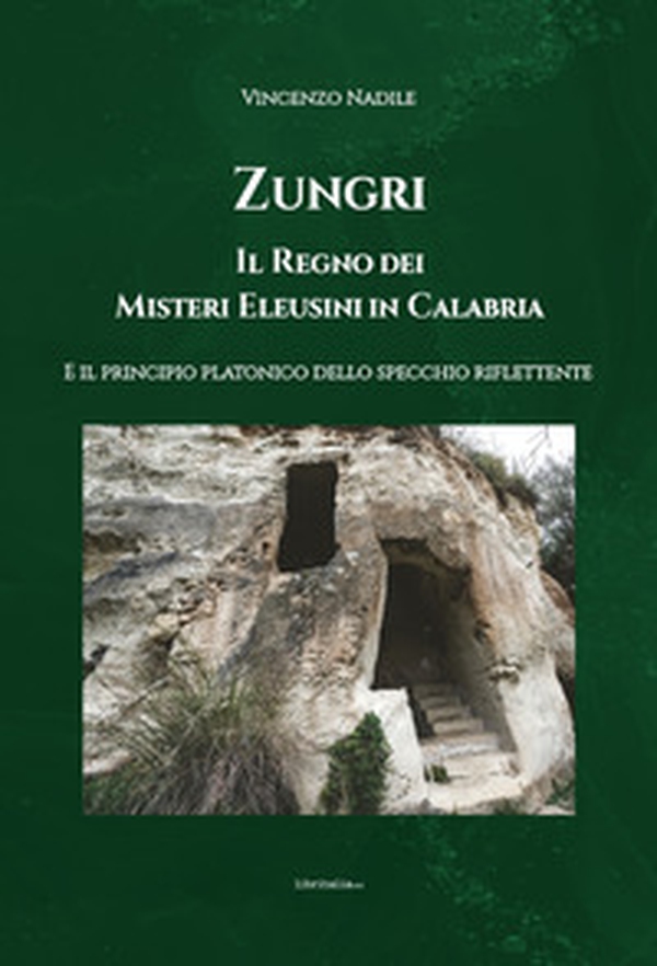 Zungri, Il regno dei misteri Eleusini in Calabria. E il principio platonico dello specchio riflettente - Librerie.coop Zungri, Il regno dei misteri Eleusini in Calabria. E il principio platonico dello specchio riflettente - Librerie.coop