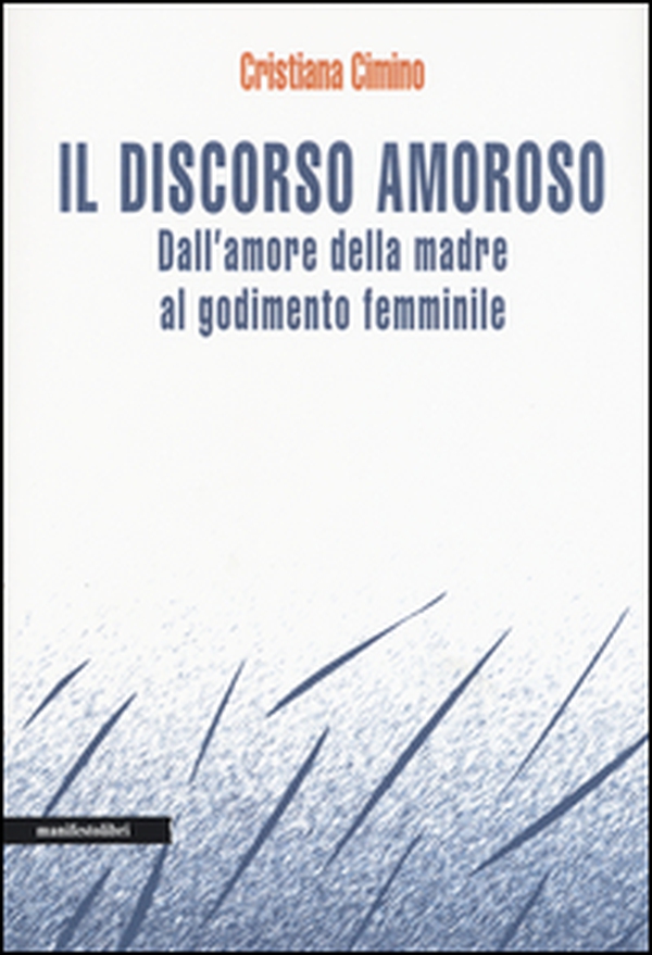 Il discorso amoroso. Dall'amore della madre al godimento femminile - Librerie.coop Il discorso amoroso. Dall'amore della madre al godimento femminile - Librerie.coop
