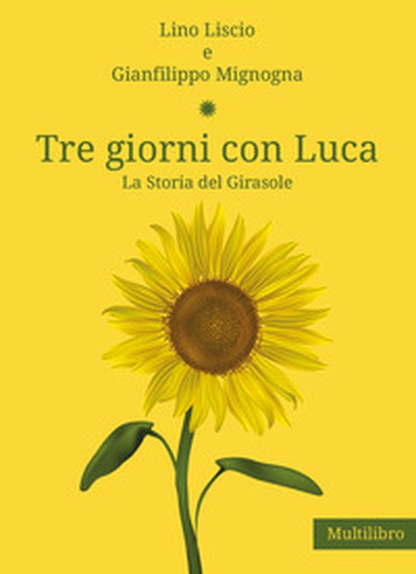 Tre giorni con Luca. La storia del Girasole - Librerie.coop Tre giorni con Luca. La storia del Girasole - Librerie.coop