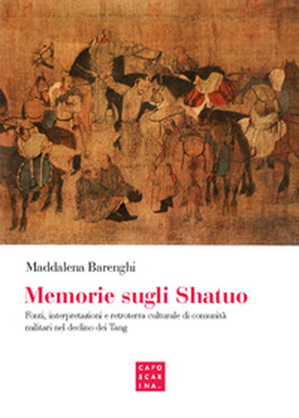 Memorie sugli shatuo. Fonti, interpretazioni e retroterra culturale di comunità militari nel declino dei Tang - Librerie.coop Memorie sugli shatuo. Fonti, interpretazioni e retroterra culturale di comunità militari nel declino dei Tang - Librerie.coop