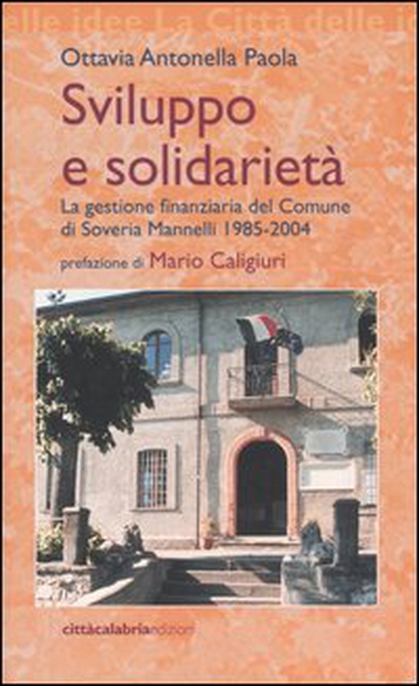 Sviluppo e solidarietà. La gestione finanziaria del Comune di Soveria Mannelli 1985-2004 - Librerie.coop Sviluppo e solidarietà. La gestione finanziaria del Comune di Soveria Mannelli 1985-2004 - Librerie.coop