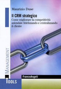 Il CRM strategico. Come migliorare la competitività aziendale fidelizzando e centralizzando il cliente - Librerie.coop