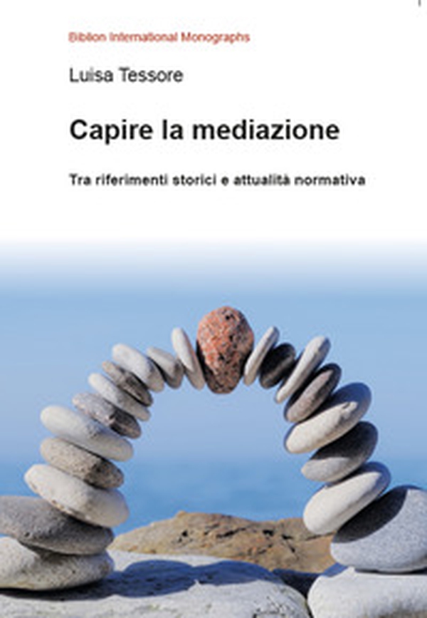 Capire la mediazione. Tra riferimenti storici e attualità normativa - Librerie.coop Capire la mediazione. Tra riferimenti storici e attualità normativa - Librerie.coop