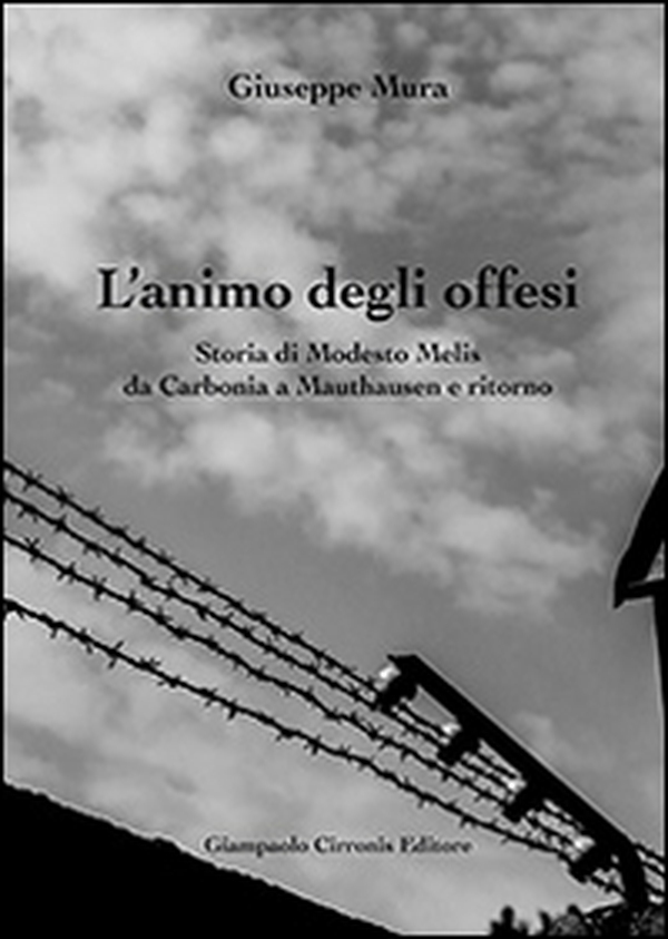 L'animo degli offesi. Storia di Modesto Melis da Carbonia a Mauthausen e ritorno - Librerie.coop L'animo degli offesi. Storia di Modesto Melis da Carbonia a Mauthausen e ritorno - Librerie.coop