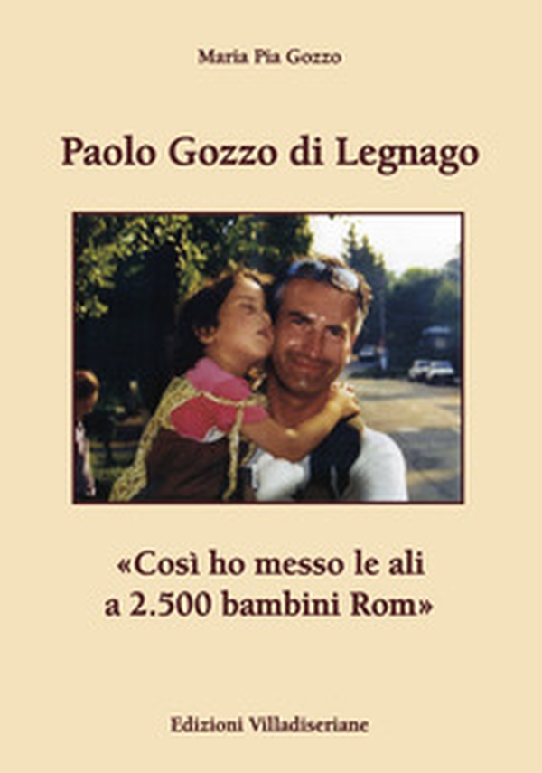 Paolo Gozzo di Legnago. «Così ho messo le ali a 2.500 bambini Rom» - Librerie.coop Paolo Gozzo di Legnago. «Così ho messo le ali a 2.500 bambini Rom» - Librerie.coop