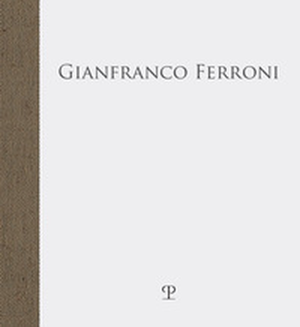 Gianfranco Ferroni. «... fra quattro mura stupefatte di spazio» - Librerie.coop Gianfranco Ferroni. «... fra quattro mura stupefatte di spazio» - Librerie.coop
