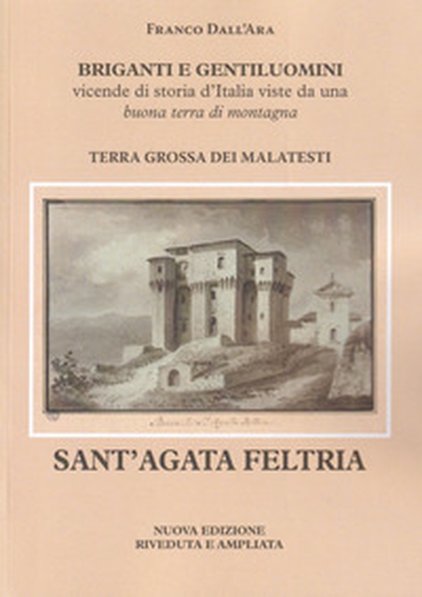 Briganti e gentiluomini. Sant'Agata Feltria. Vicende di storia d'Italia viste da una buona terra di montagna - Librerie.coop Briganti e gentiluomini. Sant'Agata Feltria. Vicende di storia d'Italia viste da una buona terra di montagna - Librerie.coop