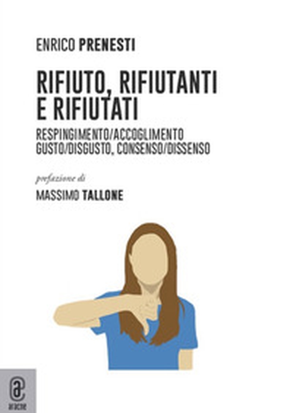 Rifiuto, rifiutanti e rifiutati. Respingimento/accoglimento. Gusto/disgusto, consenso/dissenso - Librerie.coop Rifiuto, rifiutanti e rifiutati. Respingimento/accoglimento. Gusto/disgusto, consenso/dissenso - Librerie.coop