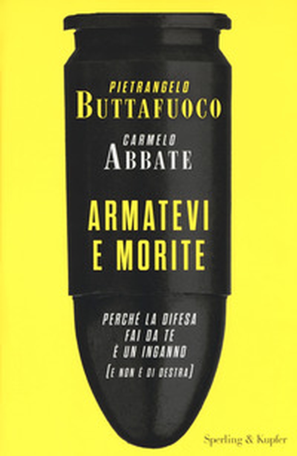 Armatevi e morite. Perché la difesa fai da te è un inganno (e non è di destra) - Librerie.coop Armatevi e morite. Perché la difesa fai da te è un inganno (e non è di destra) - Librerie.coop
