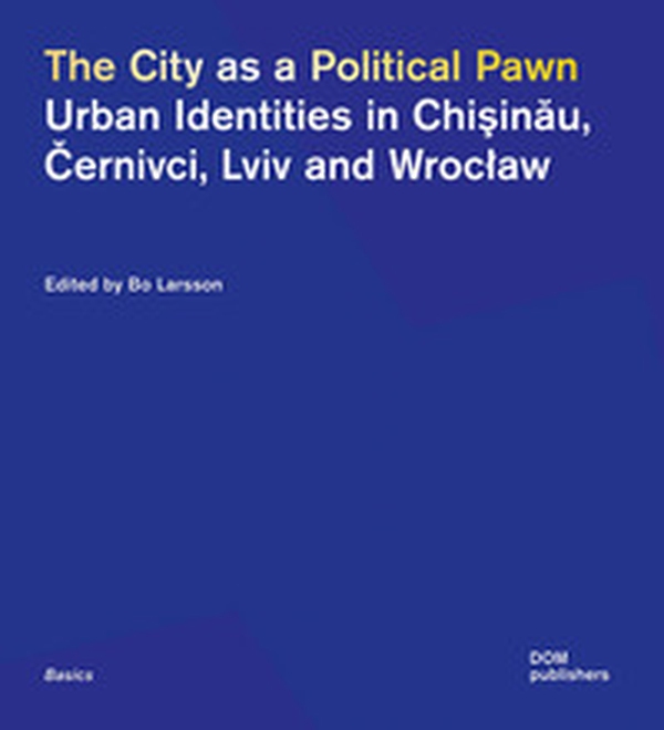 The city as a political pawn. Urban identities in Chisinau, Cernivci, Lviv and Wroclaw - Librerie.coop The city as a political pawn. Urban identities in Chisinau, Cernivci, Lviv and Wroclaw - Librerie.coop