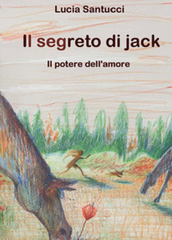 Il segreto di Jack. Il potere dell'amore - Librerie.coop Il segreto di Jack. Il potere dell'amore - Librerie.coop